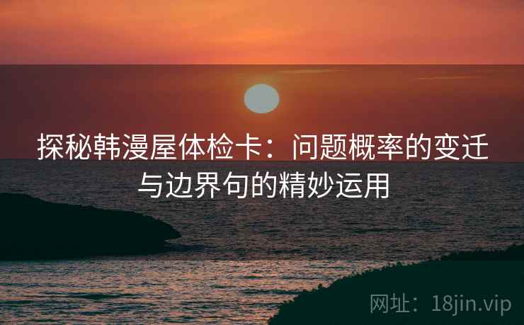 探秘韩漫屋体检卡：问题概率的变迁与边界句的精妙运用