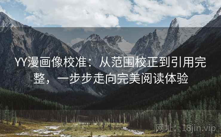 YY漫画像校准：从范围校正到引用完整，一步步走向完美阅读体验