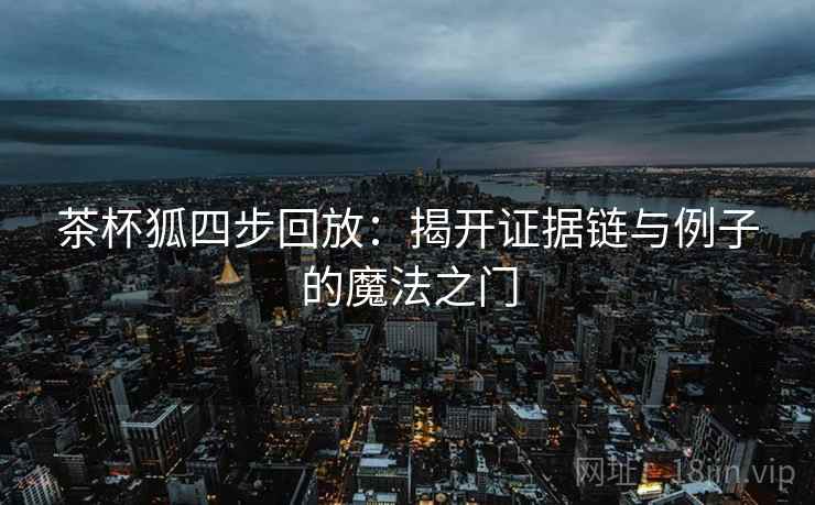 茶杯狐四步回放：揭开证据链与例子的魔法之门