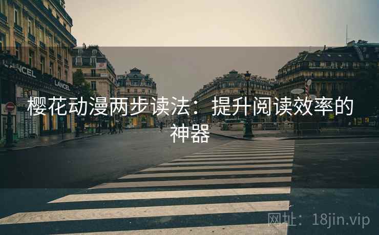 樱花动漫两步读法：提升阅读效率的神器