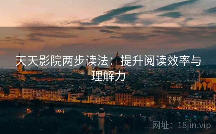 天天影院两步读法：提升阅读效率与理解力
