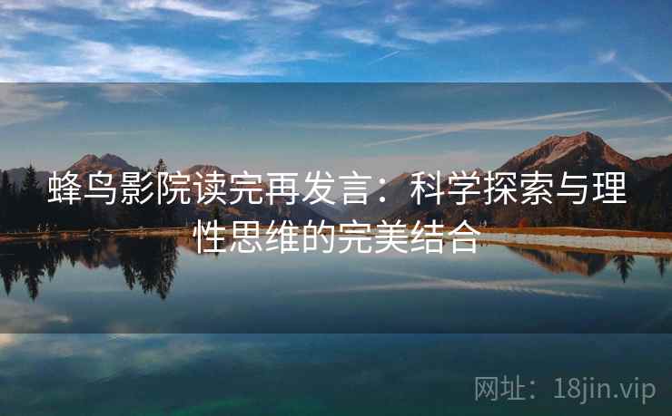 蜂鸟影院读完再发言：科学探索与理性思维的完美结合