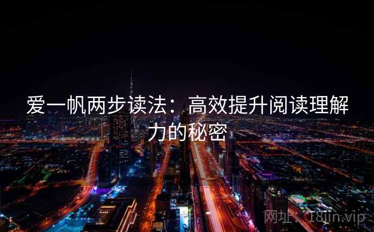 爱一帆两步读法：高效提升阅读理解力的秘密